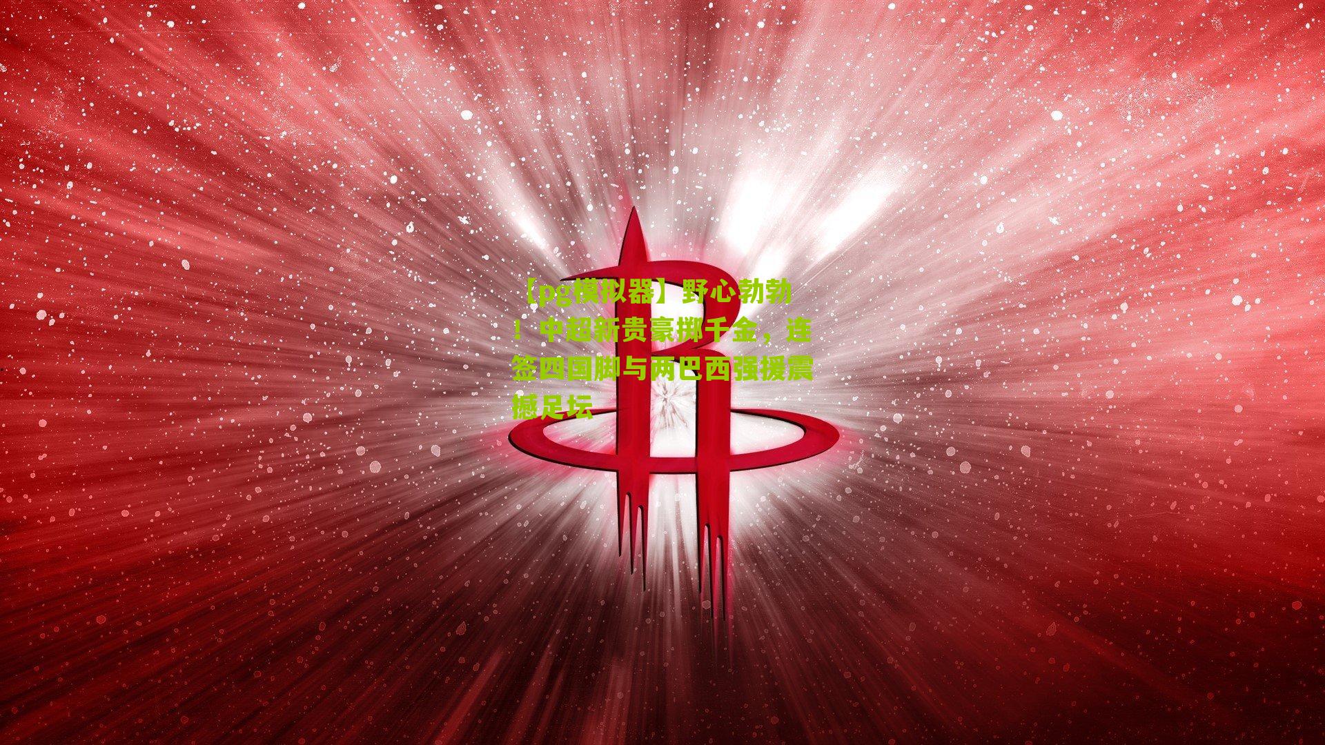 野心勃勃！中超新贵豪掷千金，连签四国脚与两巴西强援震撼足坛